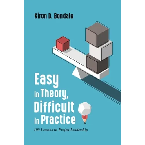 Easy in Theory, Difficult in Practice: 100 Lessons in Project Leadership - Paperback