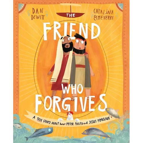 The Friend Who Forgives Storybook: A True Story about How Peter Failed and Jesus Forgave - Hardcover
