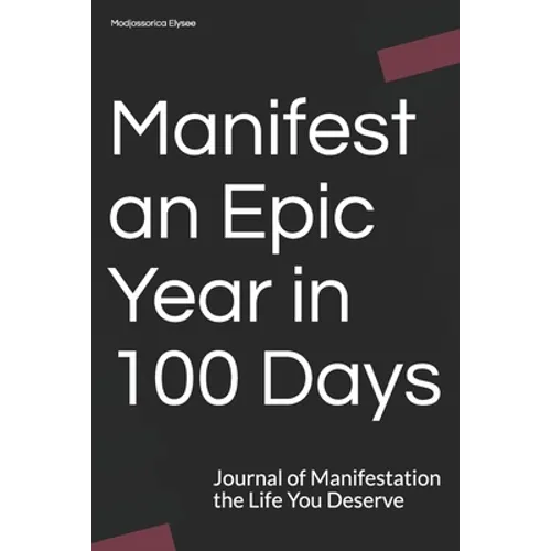 Manifest an Epic Year in 100 Days: Journal of Manifestation the Life You Deserve - Paperback