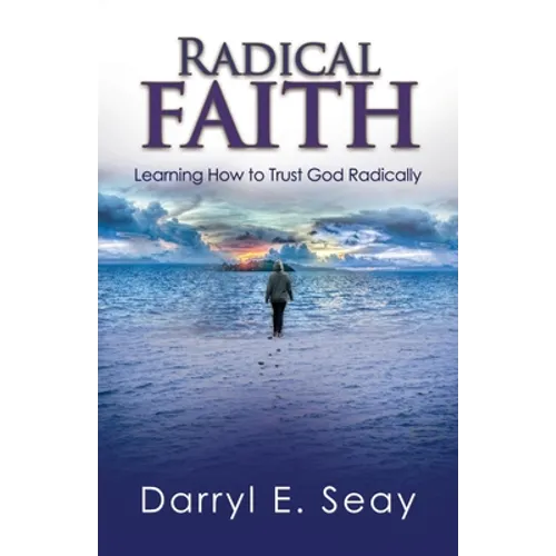 Radical Faith: Learning How to Trust God Radically - Paperback
