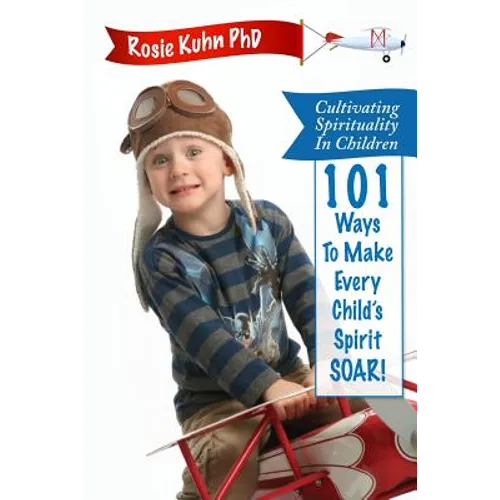 Cultivating Spirituality in Children 101 Ways to Make Every Child's Spirit Soar! - Paperback