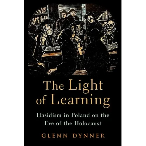 The Light of Learning: Hasidism in Poland on the Eve of the Holocaust - Hardcover