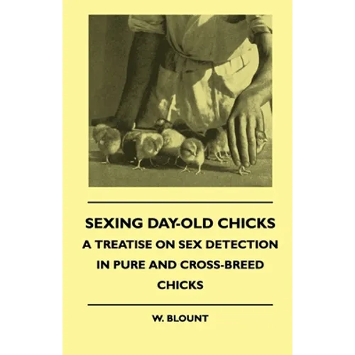 Sexing Day-Old Chicks - A Treatise on Sex Detection in Pure and Cross-Breed Chicks - Paperback