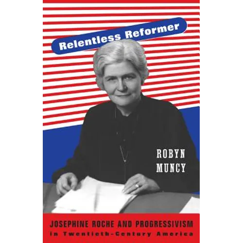 Relentless Reformer: Josephine Roche and Progressivism in Twentieth-Century America - Hardcover