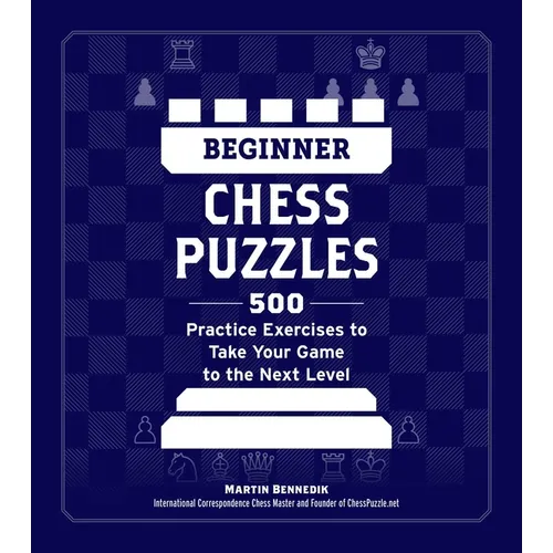 Beginner Chess Puzzles: 500 Practice Exercises to Take Your Game to the Next Level - Paperback