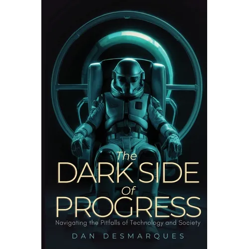 The Dark Side of Progress: Navigating the Pitfalls of Technology and Society - Paperback