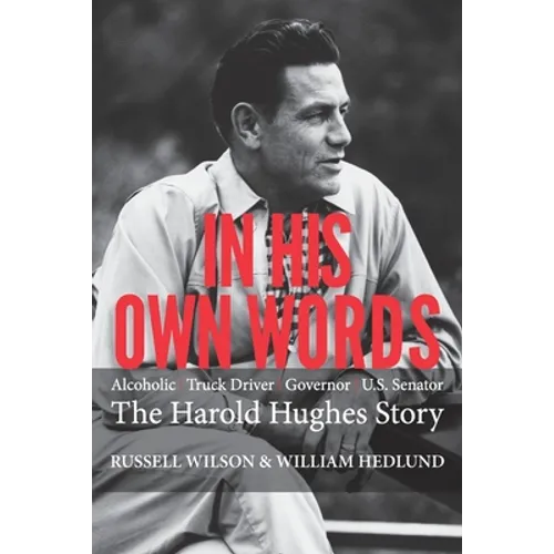 In His Own Words: Alcoholic Truck Driver Governor Us Senator the Harold Hughes Story - Paperback