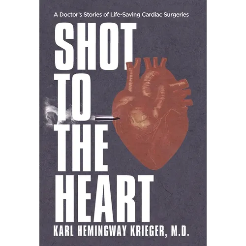 Shot to the Heart: A Doctor's Stories of Life-Saving Cardiac Surgeries - Hardcover