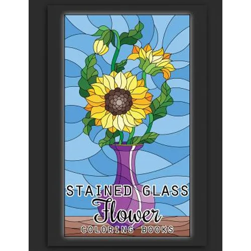 Stained Glass Flower Coloring Books: 50 Coloring Pages of Stained Glass Flower, Garden, Butterfly and Bird Illustration Stress Relieving Activity Book - Paperback