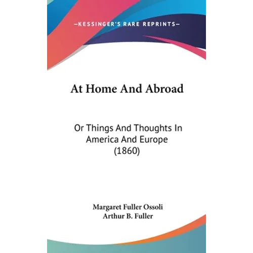 At Home And Abroad: Or Things And Thoughts In America And Europe (1860) - Hardcover