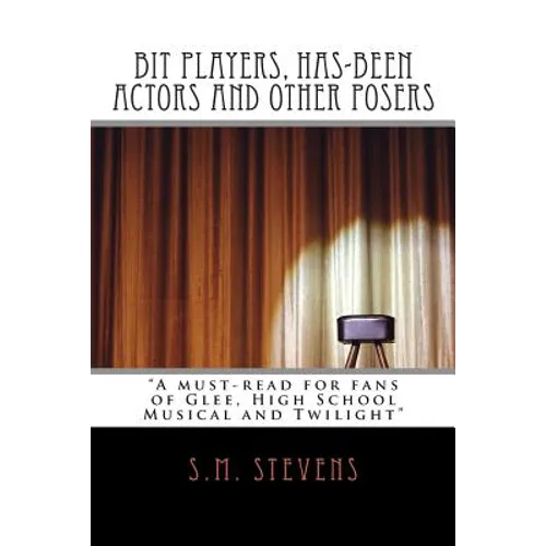 Bit Players, Has-Been Actors and Other Posers: A must-read for fans of Glee, High School Musical and Twilight - Paperback