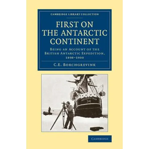 First on the Antarctic Continent: Being an Account of the British Antarctic Expedition, 1898 1900 - Paperback