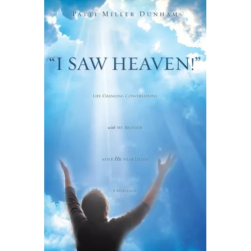 I Saw Heaven! Life Changing Conversations with My Brother After His Near Death Experience - Paperback