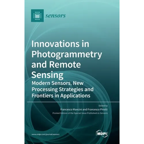 Innovations in Photogrammetry and Remote Sensing: Modern Sensors, New Processing Strategies and Frontiers in Applications - Hardcover