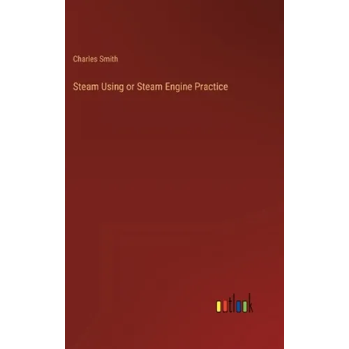 Steam Using or Steam Engine Practice - Hardcover