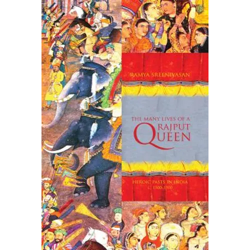 The Many Lives of a Rajput Queen: Heroic Pasts in India, c. 1500-1900 - Paperback