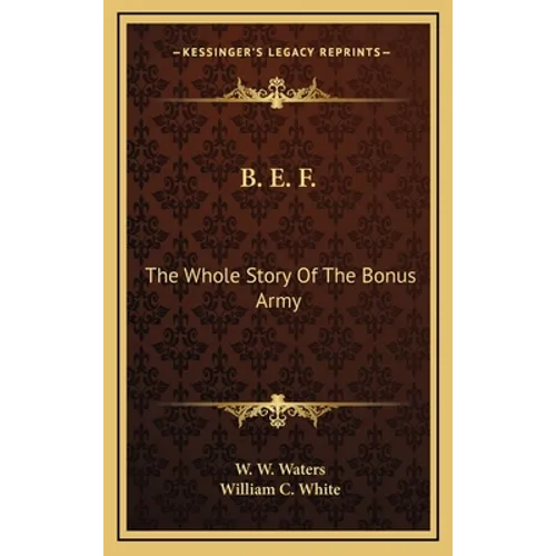 B. E. F.: The Whole Story Of The Bonus Army - Hardcover