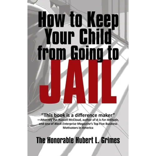 How to Keep Your Child from Going to Jail: Restoring Parental Authority and Developing Successful Youth - Paperback