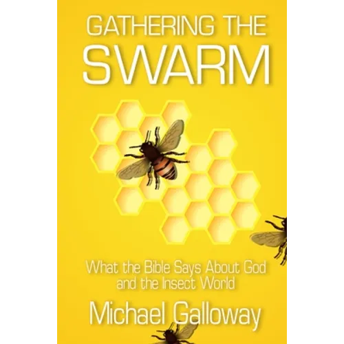 Gathering the Swarm: What the Bible Says About God and the Insect World - Paperback