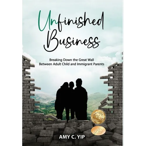 Unfinished Business: Breaking Down the Great Wall Between Adult Child and Immigrant Parents - Hardcover