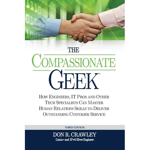The Compassionate Geek: How Engineers, IT Pros, and Other Tech Specialists Can Master Human Relations Skills to Deliver Outstanding Customer Service - Paperback