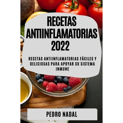 Recetas Antiinflamatorias 2022: Recetas Antiinflamatorias Fáciles Y Deliciosas Para Apoyar Su Sistema Inmune - Paperback