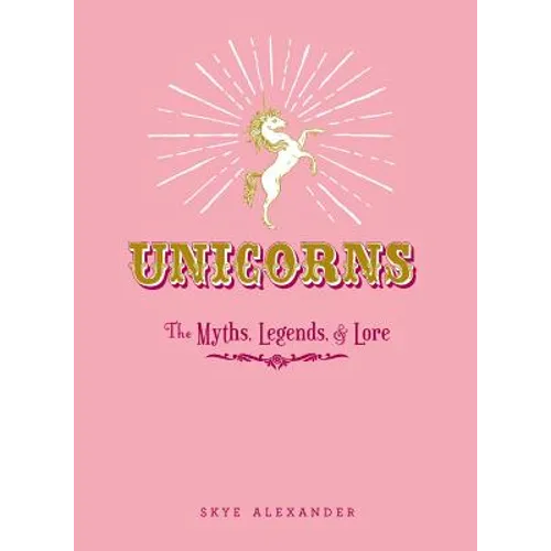 Unicorns: The Myths, Legends, & Lore - Hardcover