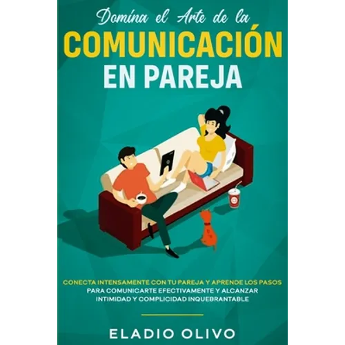 Domina el arte de la comunicación en pareja: Conecta intensamente con tu pareja y aprende los pasos para comunicarte efectivamente y alcanzar intimida - Paperback