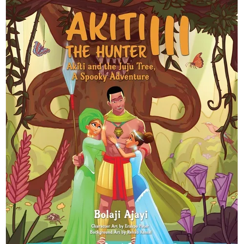 Akiti the Hunter Part III: Akiti and the Juju Tree: Akiti and the Juju Tree - Hardcover