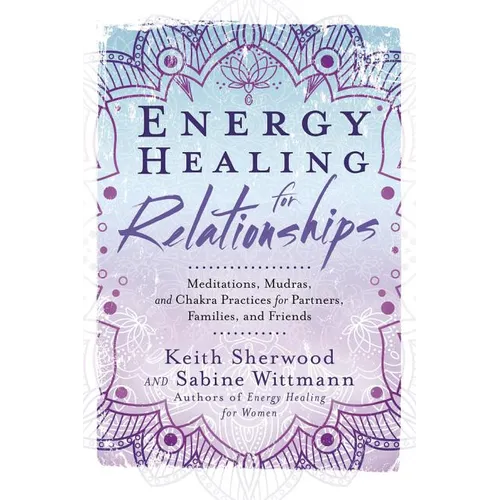 Energy Healing for Relationships: Meditations, Mudras, and Chakra Practices for Partners, Families, and Friends - Paperback