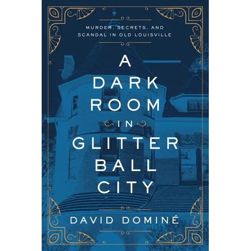 A Dark Room in Glitter Ball City: Murder, Secrets, and Scandal in Old Louisville - Hardcover