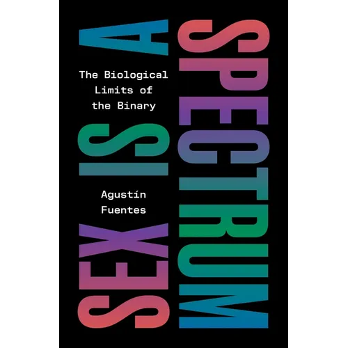 Sex Is a Spectrum: The Biological Limits of the Binary - Hardcover