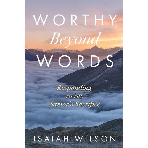 Worthy Beyond Words: Responding to the Savior's Sacrifice - Paperback