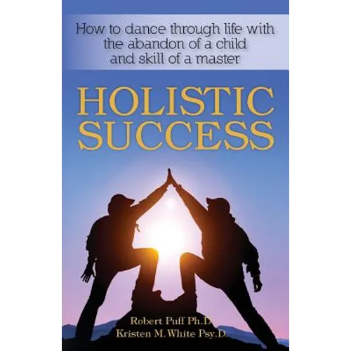 Holistic Success: How to dance through life with the abandon of a child and the skill of a master - Paperback