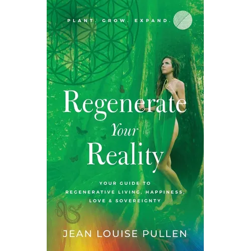 Regenerate Your Reality: Your Guide to Regenerative Living, Happiness, Love & Sovereignty - Paperback