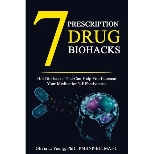 7 Prescription Drug Biohacks: Hot Biohacks That Can Help You Increase Your Medication's Effectiveness - Paperback