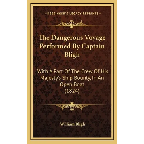 The Dangerous Voyage Performed By Captain Bligh: With A Part Of The Crew Of His Majesty's Ship Bounty, In An Open Boat (1824) - Hardcover