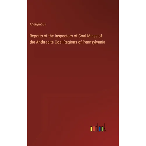Reports of the Inspectors of Coal Mines of the Anthracite Coal Regions of Pennsylvania - Hardcover