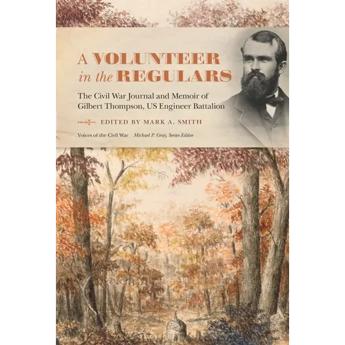 A Volunteer in the Regulars: The Civil War Journal and Memoir of Gilbert Thompson, Us Engineer Battalion - Hardcover