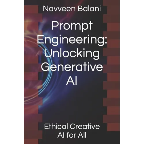 Prompt Engineering: Unlocking Generative AI: Ethical Creative AI for All - Paperback