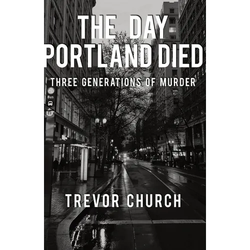 The Day Portland Died: Three Generations of Murder - Paperback