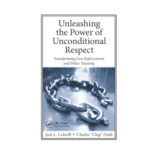 Unleashing the Power of Unconditional Respect: Transforming Law Enforcement and Police Training - Paperback