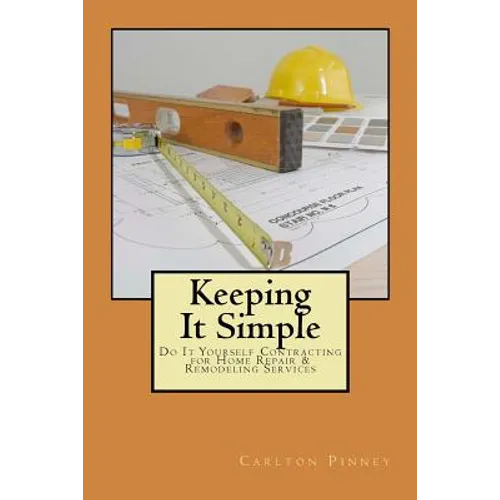 Keeping it Simple Do-it-Yourself Contracting for Home Repair & Remodeling Services - Paperback
