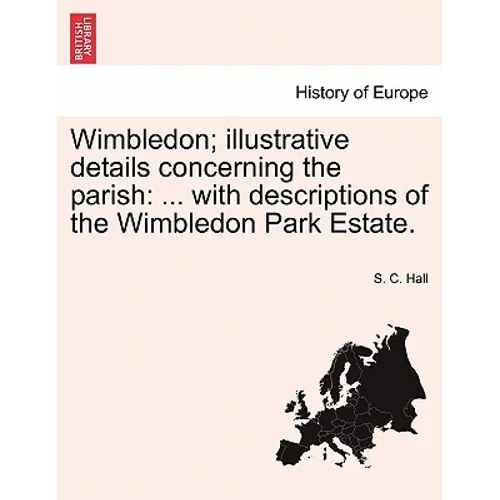 Wimbledon; Illustrative Details Concerning the Parish: ... with Descriptions of the Wimbledon Park Estate. - Paperback