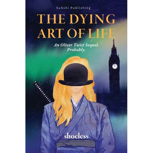 The Dying Art of Life: An Oliver Twist Sequel. Probably. - Paperback