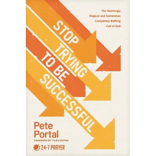 Stop Trying to Be Successful: The Seemingly Illogical and Sometimes Completely Baffling Call of God - Paperback
