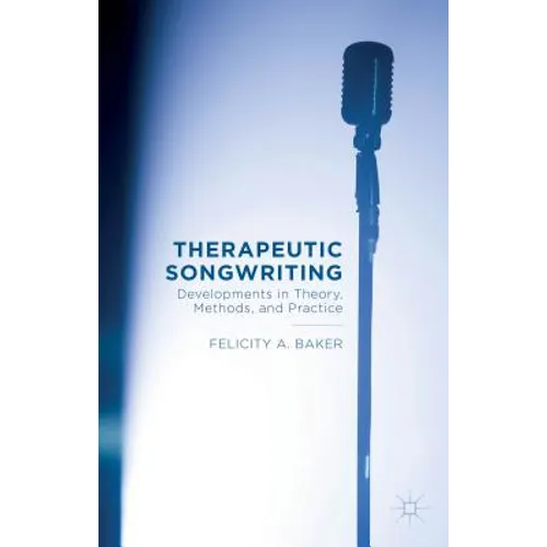 Therapeutic Songwriting: Developments in Theory, Methods, and Practice - Hardcover
