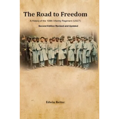 The Road to Freedom: A History of the 108th Infantry Regiment (USCT) Second Edition Revised and Updated Version - Paperback
