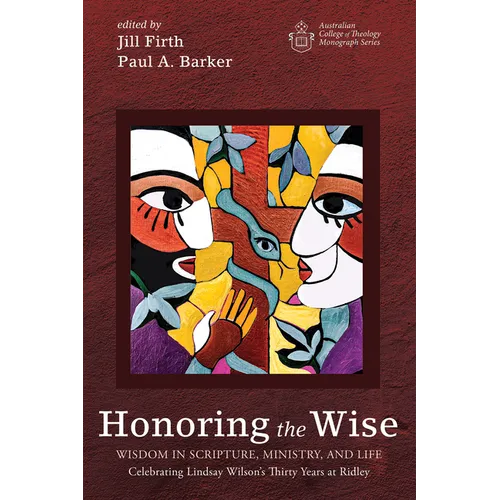 Honoring the Wise: Wisdom in Scripture, Ministry, and Life: Celebrating Lindsay Wilson's Thirty Years at Ridley - Hardcover