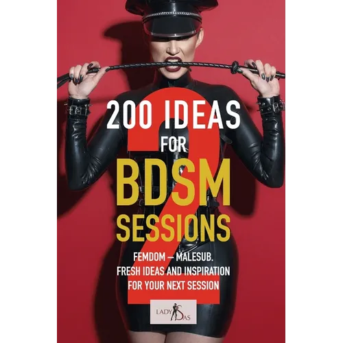 200 ideas for BDSM sessions, Volume 2: Femdom - Malesub, Fresh ideas and inspiration for your next session - Paperback